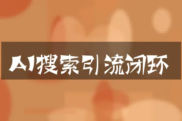 AI搜索引流闭环